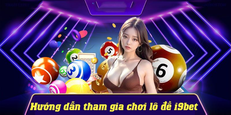 lô đề i9bet Cách chơi lô đề i9bet hiệu quả