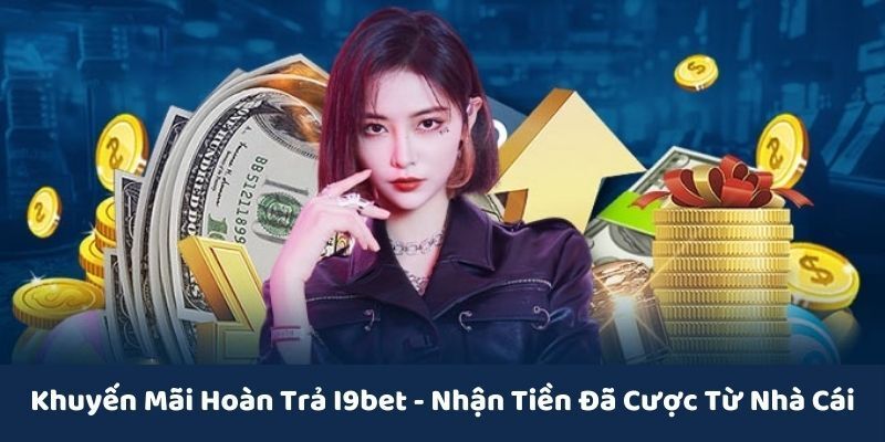 Khuyến mãi hoàn trả i9bet Cách tối ưu lợi ích từ khuyến mãi hoàn trả i9bet