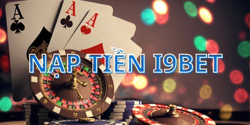 nạp tiền i9bet Hướng dẫn nạp tiền i9bet chi tiết