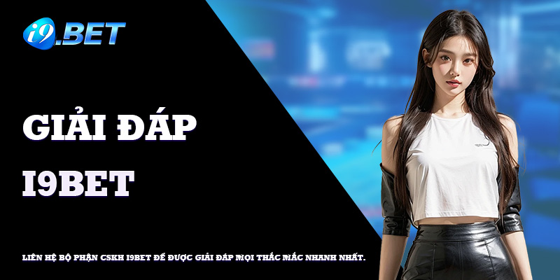 Các thắc mắc phổ biến về bảo mật, nạp rút tại i9bet.