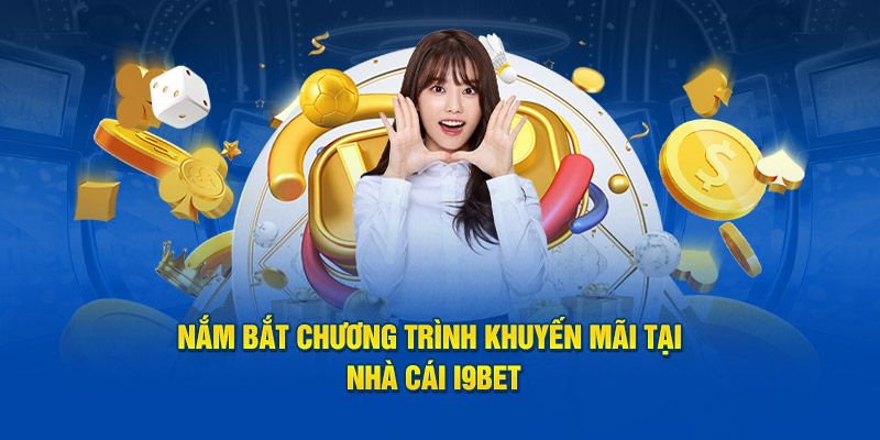 khuyến mãi i9bet Những ưu đãi nổi bật của i9bet