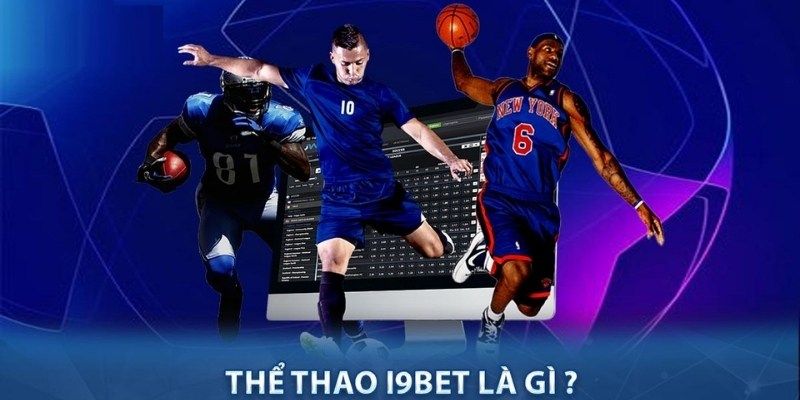 thể thao i9bet Tại sao nên chọn thể thao i9bet